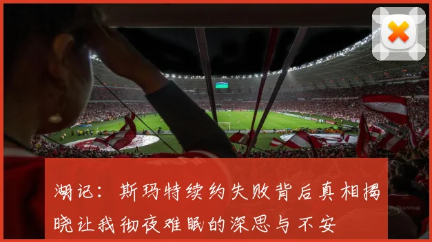湖记：斯玛特续约失败背后真相揭晓让我彻夜难眠的深思与不安