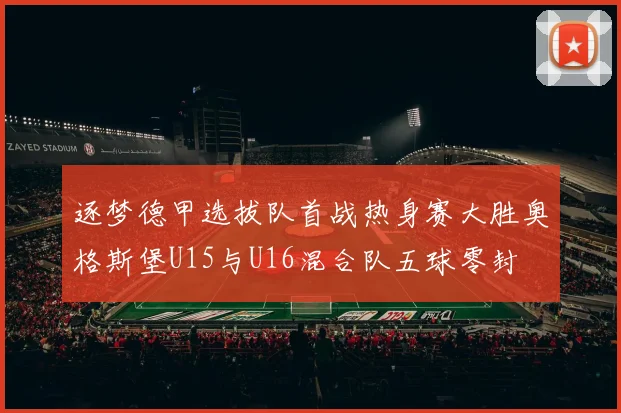 逐梦德甲选拔队首战热身赛大胜奥格斯堡U15与U16混合队五球零封