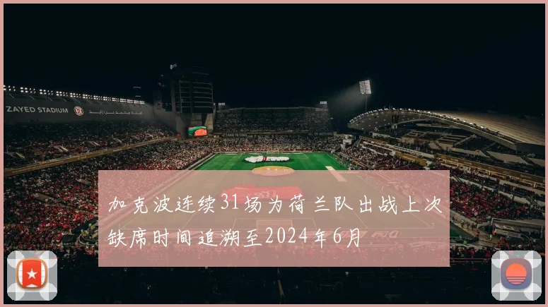 加克波连续31场为荷兰队出战上次缺席时间追溯至2024年6月